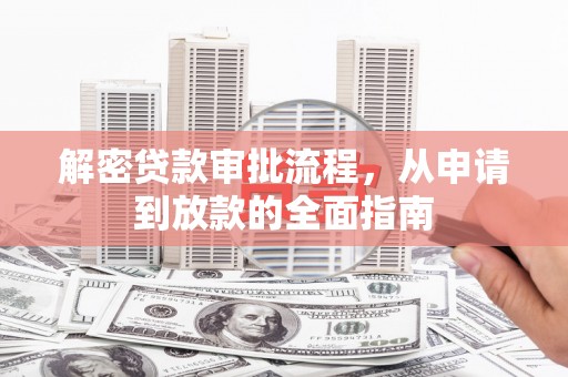 大岭山解密贷款审批流程，从申请到放款的全面指南