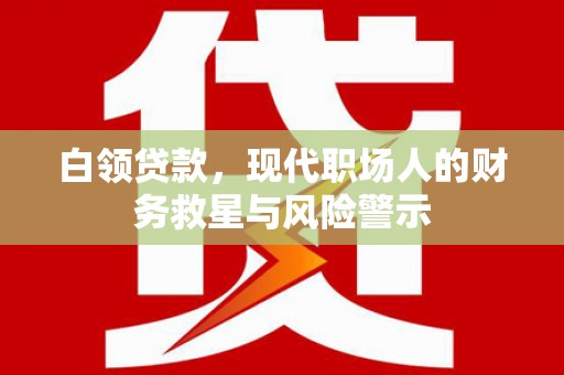 大岭山白领贷款，现代职场人的财务救星与风险警示