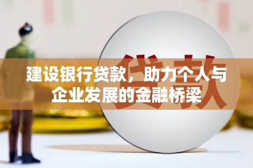 大岭山建设银行贷款，助力个人与企业发展的金融桥梁