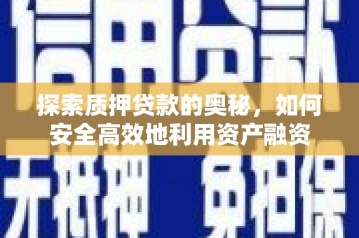 大岭山探索质押贷款的奥秘，如何安全高效地利用资产融资