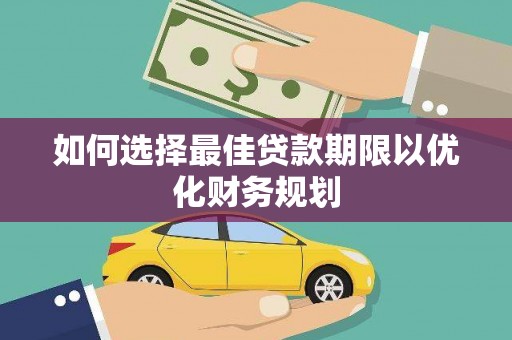 大岭山如何选择最佳贷款期限以优化财务规划