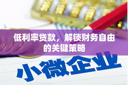 大岭山低利率贷款，解锁财务自由的关键策略