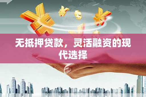 大岭山无抵押贷款，灵活融资的现代选择