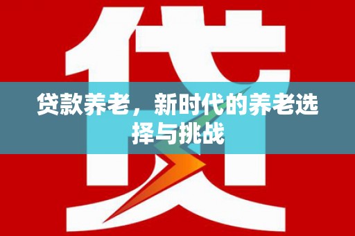 大岭山贷款养老，新时代的养老选择与挑战