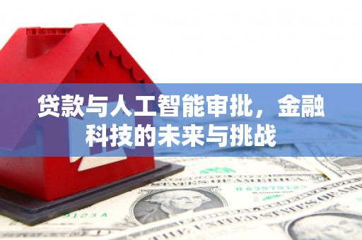 大岭山贷款与人工智能审批，金融科技的未来与挑战