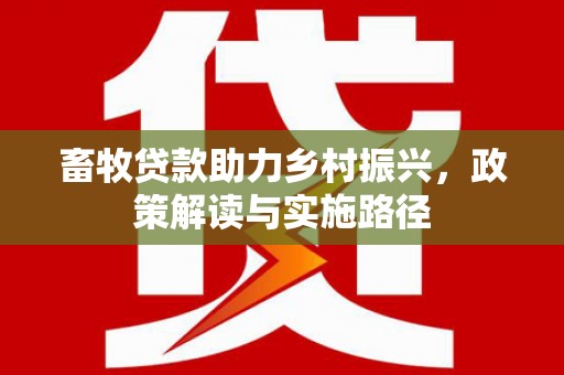 大岭山畜牧贷款助力乡村振兴，政策解读与实施路径