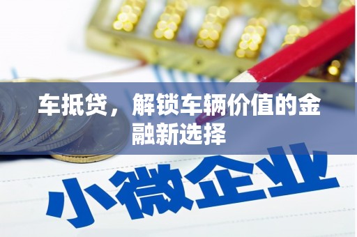 大岭山车抵贷，解锁车辆价值的金融新选择