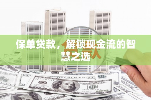大岭山保单贷款，解锁现金流的智慧之选