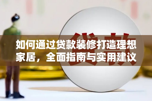 大岭山如何通过贷款装修打造理想家居，全面指南与实用建议