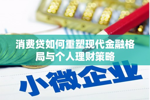 大岭山消费贷如何重塑现代金融格局与个人理财策略