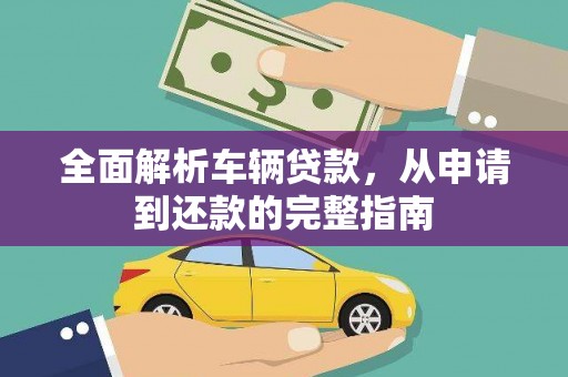 大岭山全面解析车辆贷款，从申请到还款的完整指南