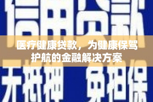 大岭山医疗健康贷款，为健康保驾护航的金融解决方案