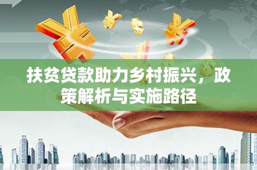 大岭山扶贫贷款助力乡村振兴，政策解析与实施路径
