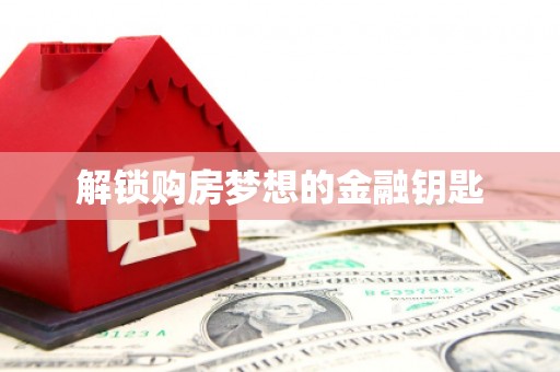 大岭山解锁购房梦想的金融钥匙